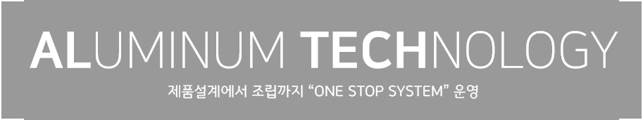 Aluminum Technology 제품설계에서 조립까지 “ONE STOP SYSTEM” 운영
